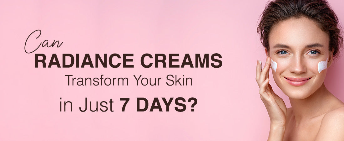 Can Radiance Creams Transform Your Skin in Just 7 Days?