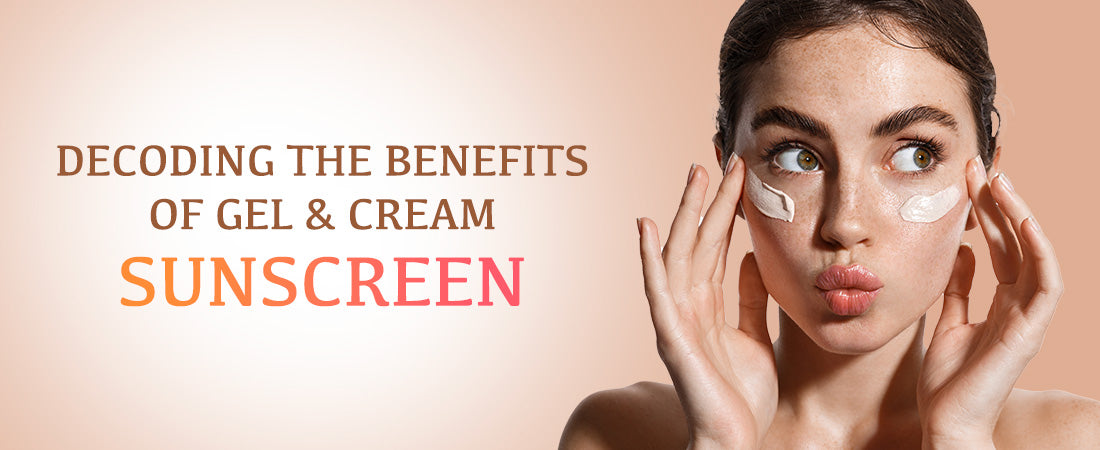 Decoding the Benefits of Gel and Cream Sunscreens