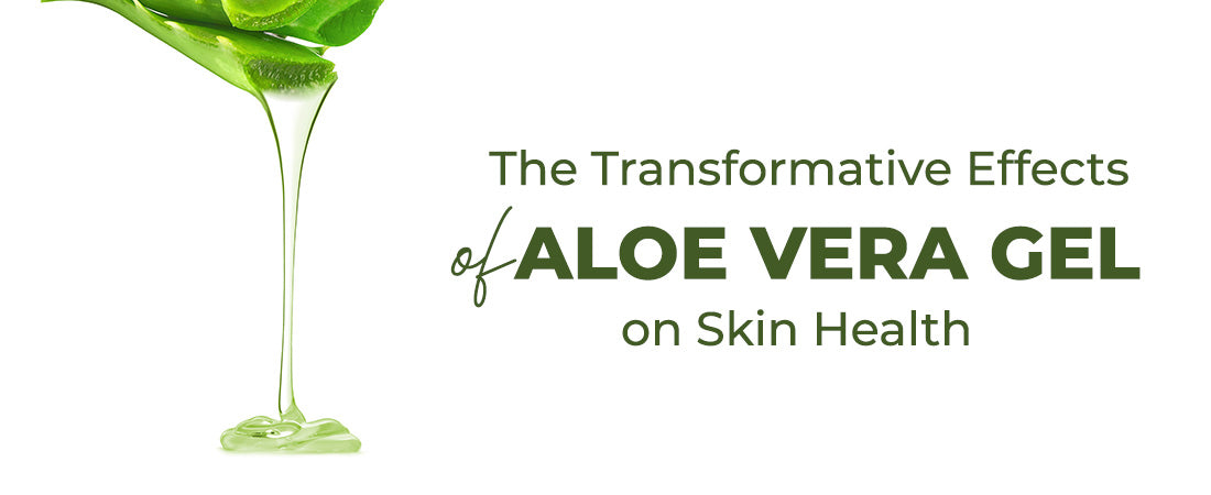 Transformative Effects of Aloe Vera Gel on Skin Health