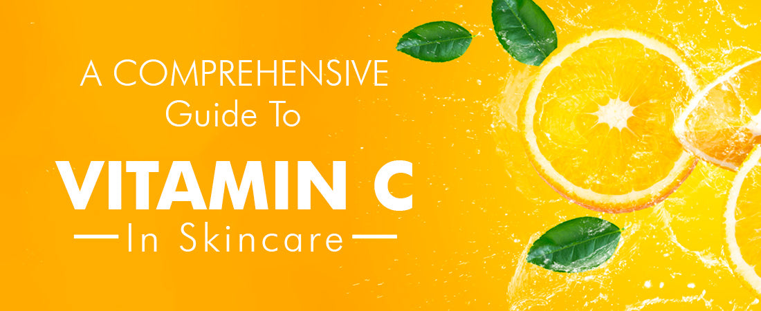 A Comprehensive Guide to Vitamin C in Skincare