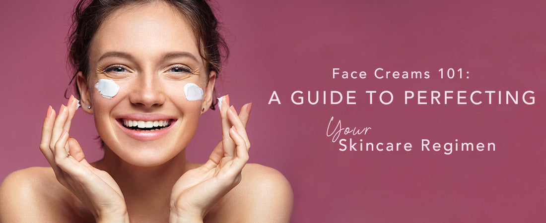Face Creams 101: A Guide to Perfecting Your Skincare Regimen