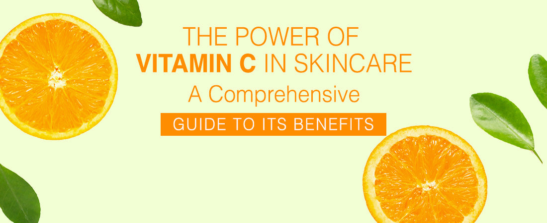 The Power of Vitamin C in Skincare: A Comprehensive Guide to Its Benefits