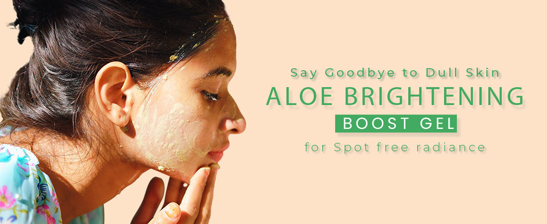 Say Goodbye to Dull Skin: Aloe Brightening Boost Gel For Spot-Free Radiance